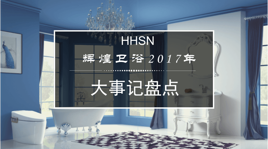 輝煌衛(wèi)浴2017大事記，回首我們的故事！